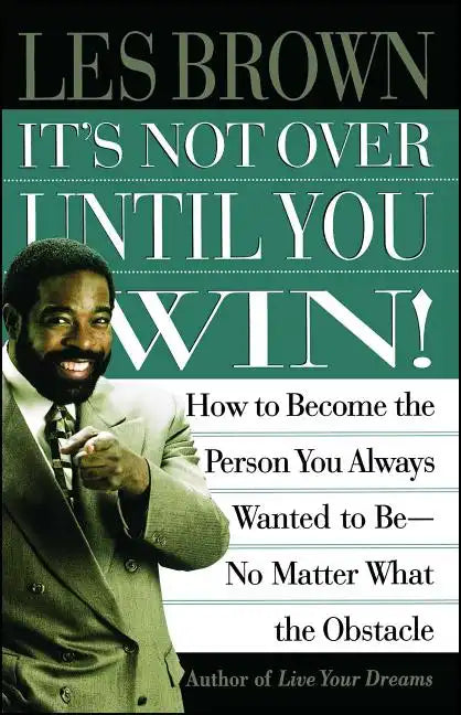It's Not Over Until You Win: How to Become the Person You Always Wanted to Be No Matter What the Obstacle - Paperback