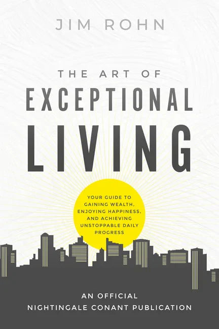 The Art of Exceptional Living: Your Guide to Gaining Wealth, Enjoying Happiness, and Achieving Unstoppable Daily Progress - Paperback