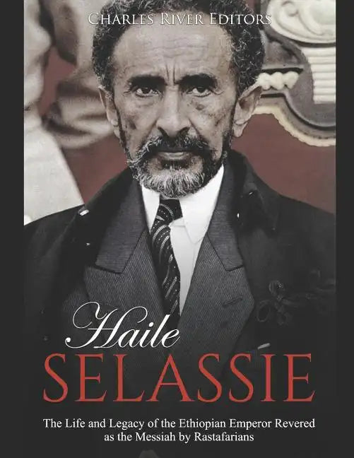 Haile Selassie: The Life and Legacy of the Ethiopian Emperor Revered as the Messiah by Rastafarians - Paperback